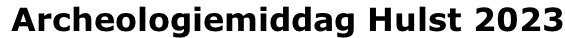 Archeologiemiddag Hulst 2023